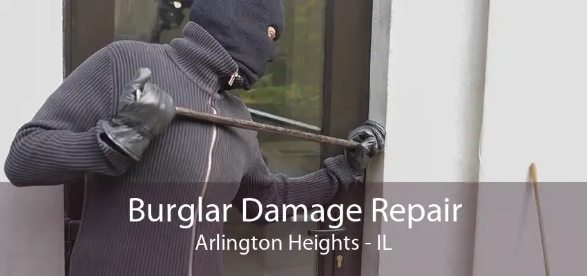 Burglar Damage Repair Arlington Heights - IL